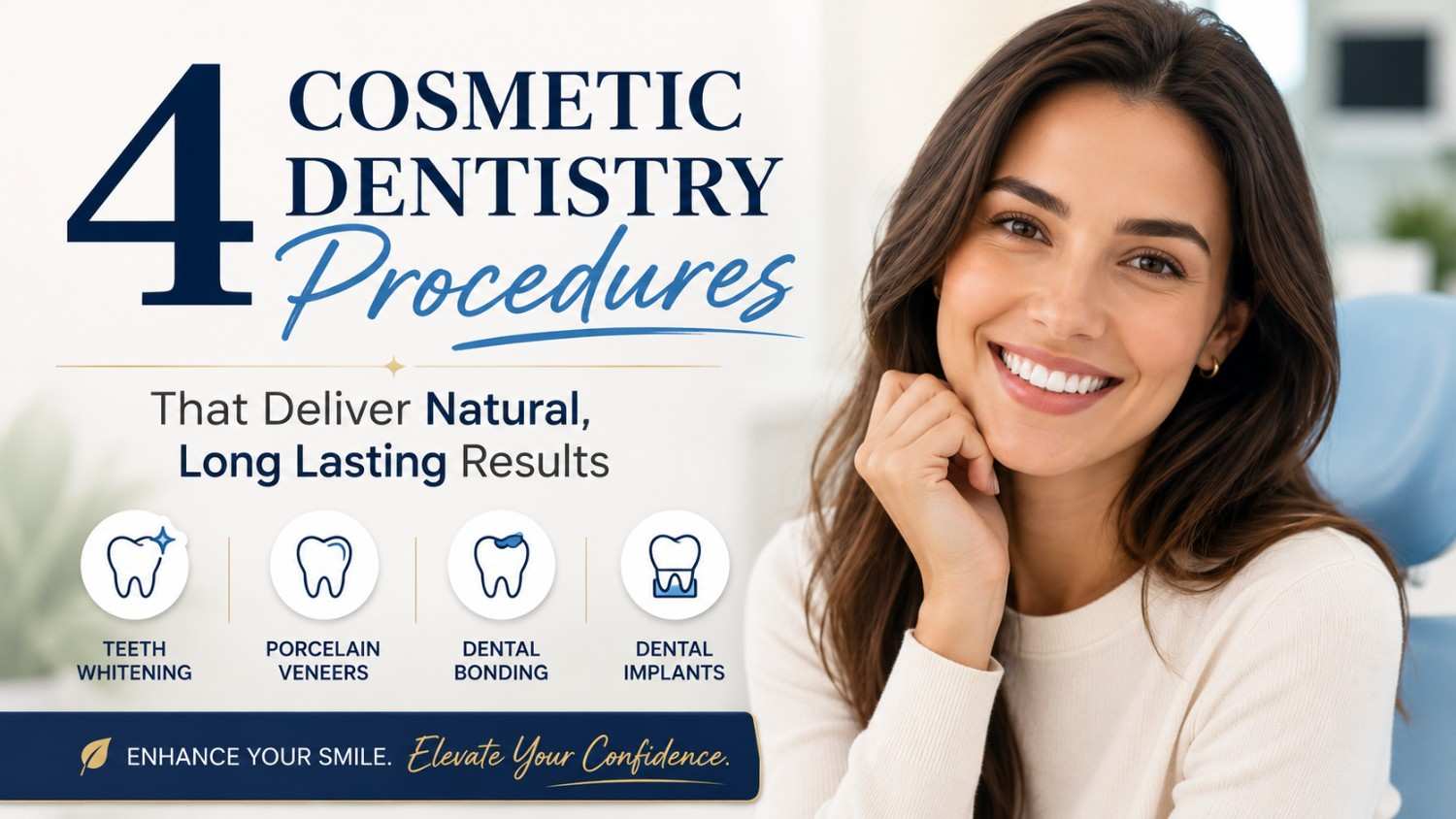4 Cosmetic Dentistry Procedures That Deliver Natural, Long Lasting Results